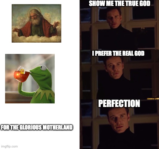 This Is Zero | SHOW ME THE TRUE GOD; I PREFER THE REAL GOD; PERFECTION; FOR THE GLORIOUS MOTHERLAND | image tagged in perfection | made w/ Imgflip meme maker