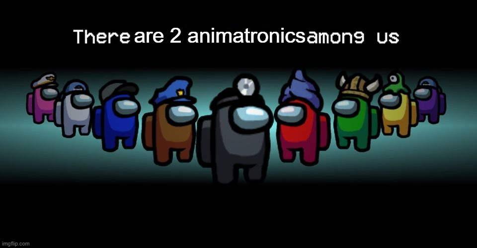 There is one impostor among us | are 2 animatronics | image tagged in there is one impostor among us | made w/ Imgflip meme maker