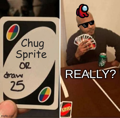 REALLY? | Chug Sprite; REALLY? | image tagged in memes,uno draw 25 cards | made w/ Imgflip meme maker