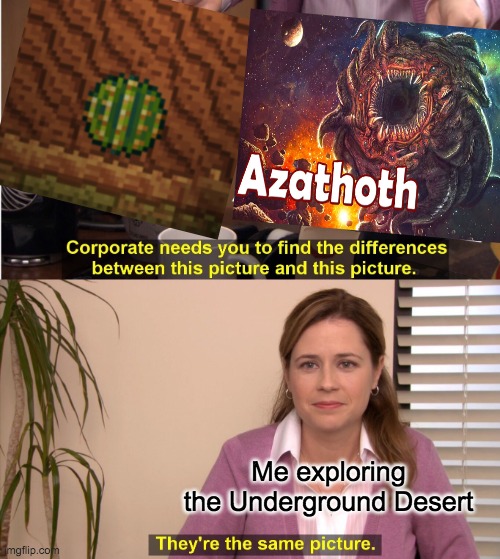 The boulder looks pathetic now... | Me exploring the Underground Desert | image tagged in memes,they're the same picture | made w/ Imgflip meme maker