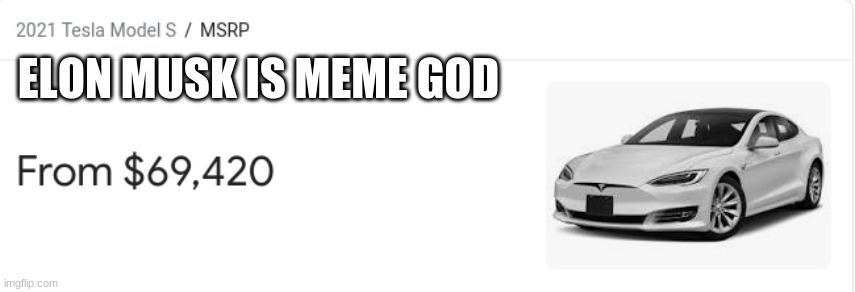 MEME GOD | ELON MUSK IS MEME GOD | image tagged in car,elon musk | made w/ Imgflip meme maker