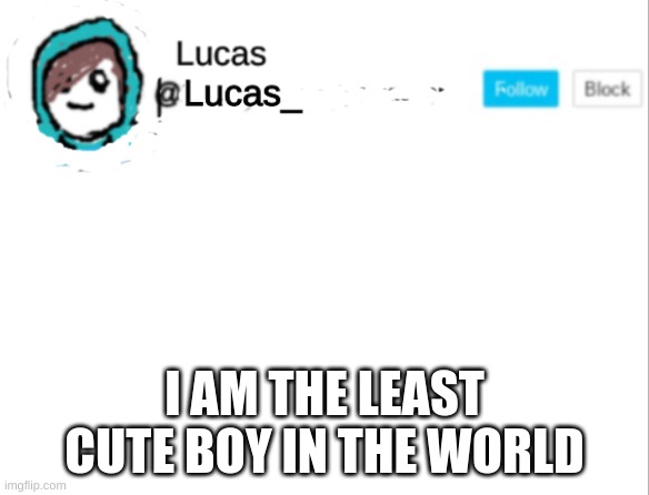 Lucas | I AM THE LEAST CUTE BOY IN THE WORLD | image tagged in lucas | made w/ Imgflip meme maker