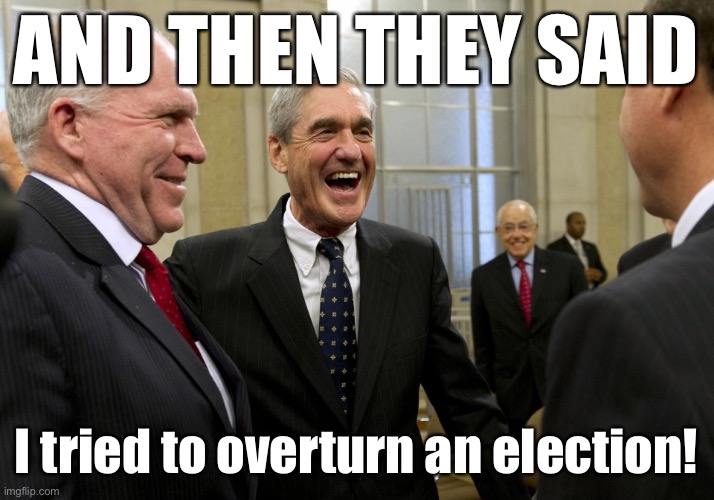 If you really think that's what this was all about, then you're a special kind of stupid | AND THEN THEY SAID; I tried to overturn an election! | image tagged in happy robert mueller,robert mueller,trump russia collusion,russiagate,2016 election,election 2016 aftermath | made w/ Imgflip meme maker