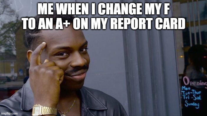Roll Safe Think About It | ME WHEN I CHANGE MY F TO AN A+ ON MY REPORT CARD | image tagged in memes,roll safe think about it | made w/ Imgflip meme maker