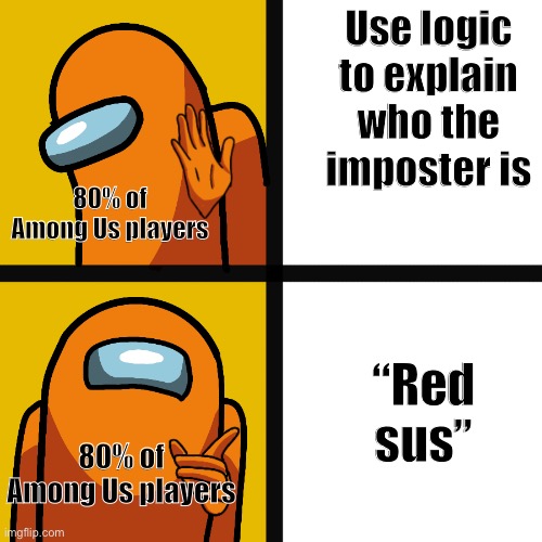 Among Us Drake Meme | Use logic to explain who the imposter is; 80% of Among Us players; “Red sus”; 80% of Among Us players | image tagged in among us drake meme | made w/ Imgflip meme maker