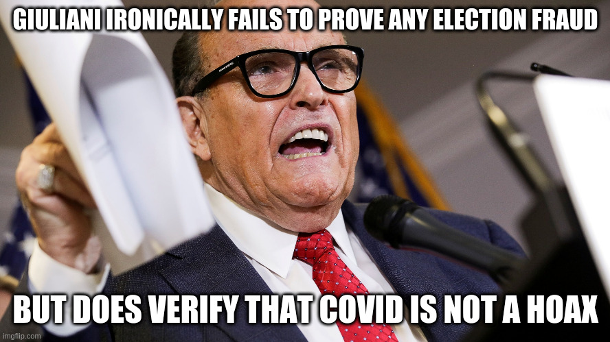 His next act will be to demonstrate why Trump should have been removed after his impeachment | GIULIANI IRONICALLY FAILS TO PROVE ANY ELECTION FRAUD; BUT DOES VERIFY THAT COVID IS NOT A HOAX | image tagged in giuliani,election 2020,covid,humor,irony,trump | made w/ Imgflip meme maker