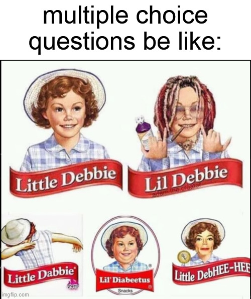which one do you choose? | multiple choice questions be like: | image tagged in lil debbies,funny | made w/ Imgflip meme maker