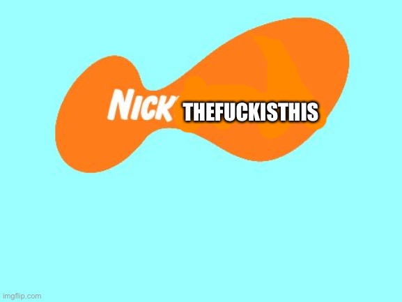 Nickelodeon Tagline Meme | THEFUCKISTHIS | image tagged in nickelodeon tagline meme | made w/ Imgflip meme maker