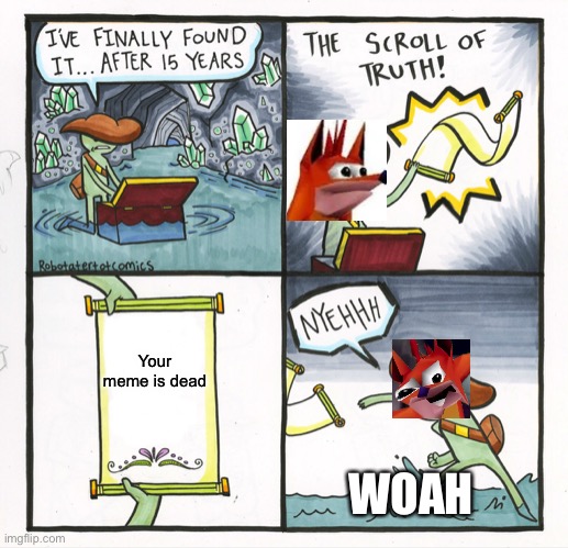 The Scroll Of Truth | Your meme is dead; WOAH | image tagged in memes,the scroll of truth | made w/ Imgflip meme maker