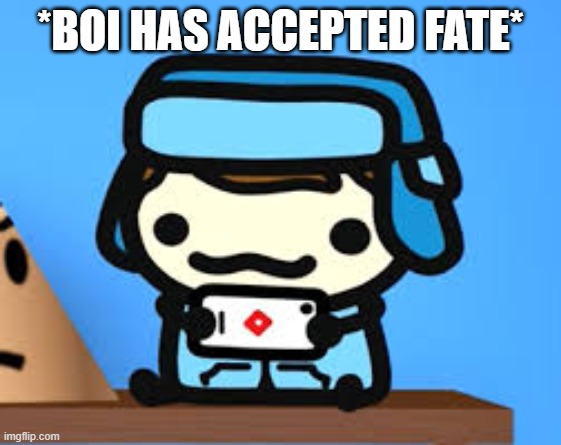 cute boi | *BOI HAS ACCEPTED FATE* | image tagged in cute boi | made w/ Imgflip meme maker