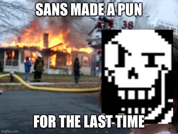 Disaster Girl | SANS MADE A PUN; FOR THE LAST TIME | image tagged in memes,disaster girl | made w/ Imgflip meme maker