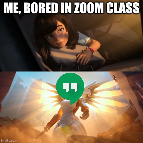 Come on, you guys know. | ME, BORED IN ZOOM CLASS | image tagged in overwatch mercy meme,online school | made w/ Imgflip meme maker
