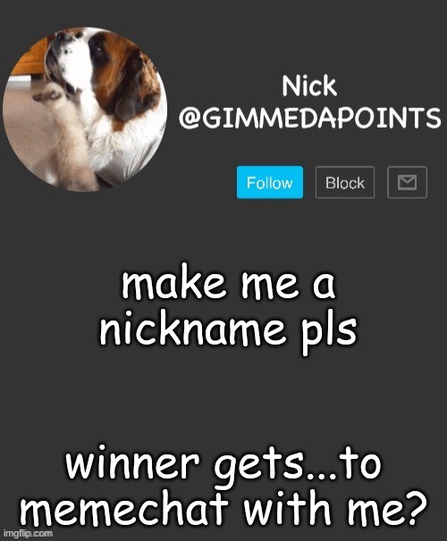 jgriofjgeiorhj 9- | make me a nickname pls; winner gets...to memechat with me? | image tagged in nick's announcement | made w/ Imgflip meme maker