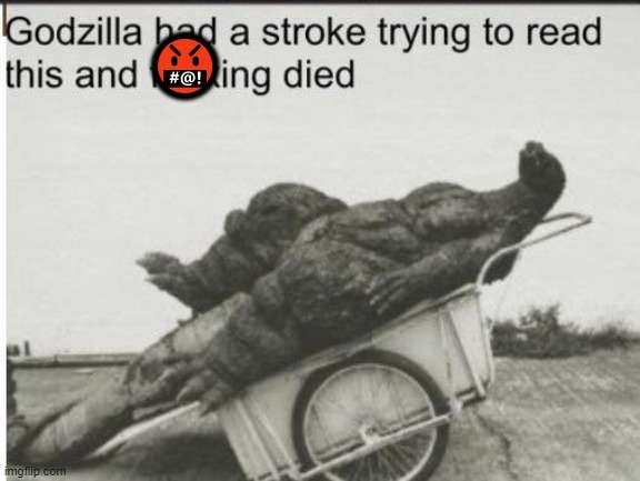 Godzilla | ? | image tagged in godzilla | made w/ Imgflip meme maker