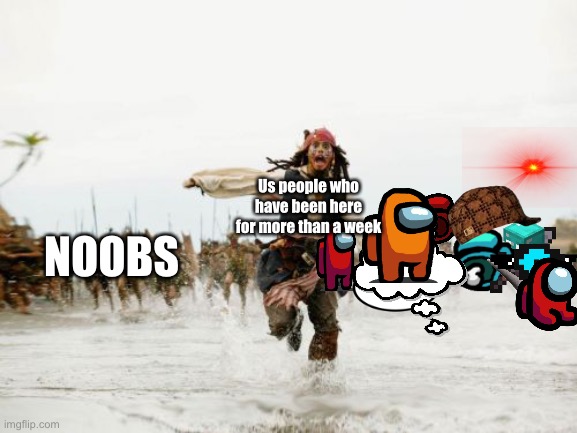 I’m just saying. | Us people who have been here for more than a week; NOOBS | image tagged in memes,jack sparrow being chased,noob | made w/ Imgflip meme maker