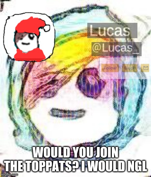 FESTIVE | WOULD YOU JOIN THE TOPPATS? I WOULD NGL | image tagged in festive | made w/ Imgflip meme maker