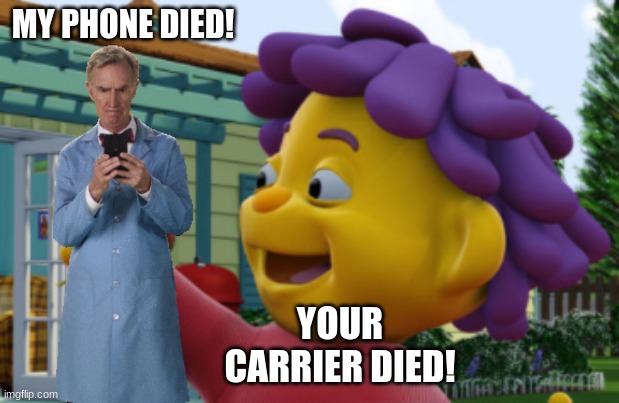 sid the mlg | MY PHONE DIED! YOUR CARRIER DIED! | image tagged in bill nye | made w/ Imgflip meme maker
