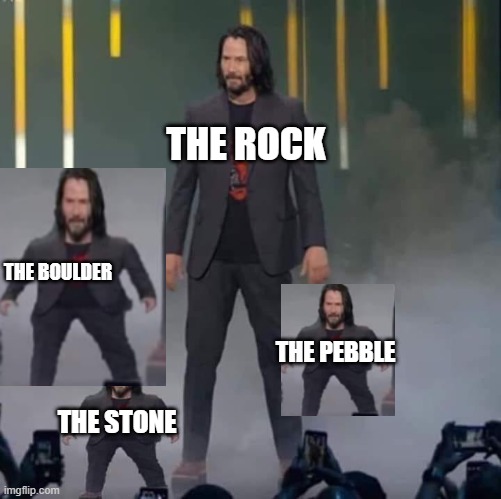 what next guys | THE ROCK; THE BOULDER; THE PEBBLE; THE STONE | image tagged in keanu and mini keanu | made w/ Imgflip meme maker