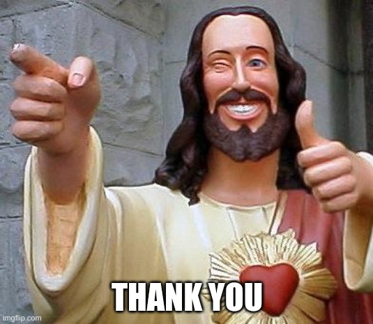 Jesus thanks you | THANK YOU | image tagged in jesus thanks you | made w/ Imgflip meme maker