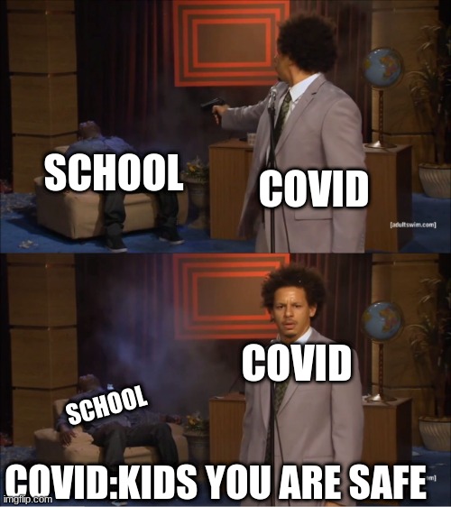 Who Killed Hannibal Meme | SCHOOL; COVID; COVID; SCHOOL; COVID:KIDS YOU ARE SAFE | image tagged in memes,who killed hannibal | made w/ Imgflip meme maker