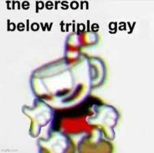 tell the person under me they triple gay | image tagged in post | made w/ Imgflip meme maker