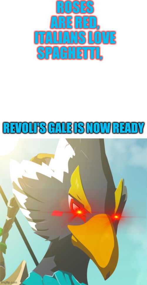Revoli's gale is now ready |  ROSES ARE RED, ITALIANS LOVE SPAGHETTI, REVOLI'S GALE IS NOW READY | image tagged in revoli's gale is now ready,the legend of zelda breath of the wild | made w/ Imgflip meme maker