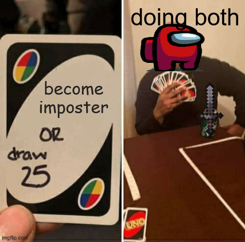 Do both it's fun | doing both; become imposter | image tagged in memes,uno draw 25 cards,imgflip | made w/ Imgflip meme maker