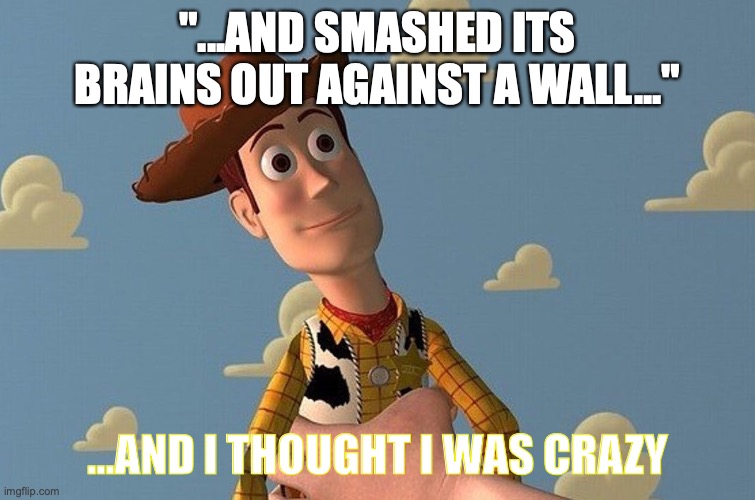 Funny Macbeth Meme | "...AND SMASHED ITS BRAINS OUT AGAINST A WALL..."; ...AND I THOUGHT I WAS CRAZY | image tagged in macbeth | made w/ Imgflip meme maker