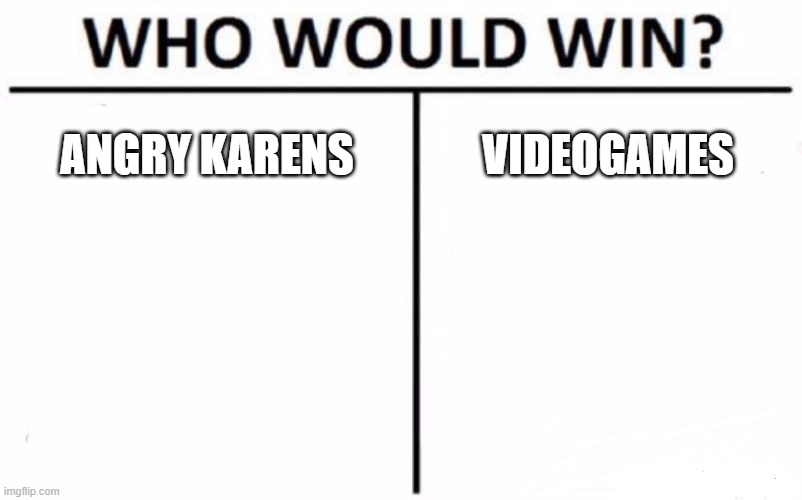 Who Would Win? | ANGRY KARENS; VIDEOGAMES | image tagged in memes,who would win | made w/ Imgflip meme maker