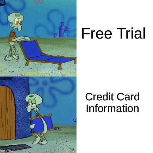 BRO ITS SUPPOSED TO BE A FREE FRICKIN TRIAL!!!! | Free Trial; Credit Card Information | image tagged in squidward chair,free trials | made w/ Imgflip meme maker