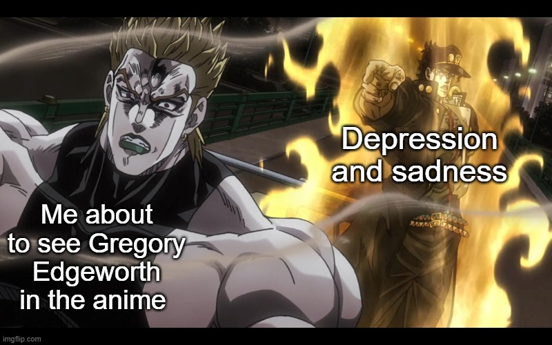 Why is this so? | Depression and sadness; Me about to see Gregory Edgeworth in the anime | image tagged in jotaro defeats dio,jojo's bizarre adventure,jojo,jojo meme,ace attorney | made w/ Imgflip meme maker