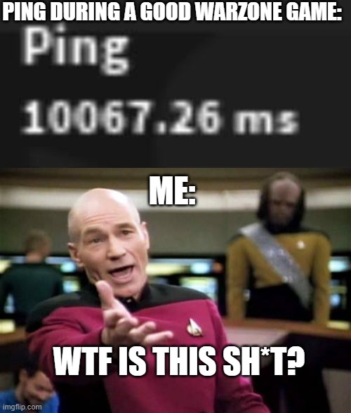 Ping | PING DURING A GOOD WARZONE GAME:; ME:; WTF IS THIS SH*T? | image tagged in memes,picard wtf | made w/ Imgflip meme maker
