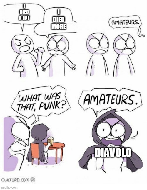 Amateurs | I DIED A LOT I DIED MORE DIAVOLO | image tagged in amateurs | made w/ Imgflip meme maker