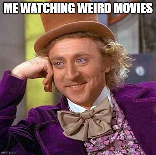 Creepy Condescending Wonka | ME WATCHING WEIRD MOVIES | image tagged in memes,creepy condescending wonka | made w/ Imgflip meme maker