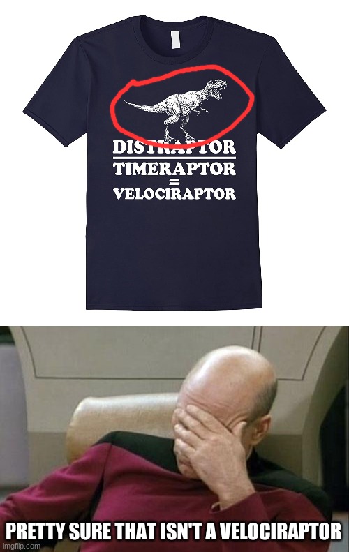 PRETTY SURE THAT ISN'T A VELOCIRAPTOR | image tagged in memes,captain picard facepalm | made w/ Imgflip meme maker