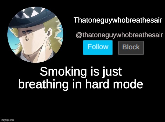 r i g h t | Smoking is just breathing in hard mode | image tagged in thatoneguywhobreathesair's announcment template | made w/ Imgflip meme maker