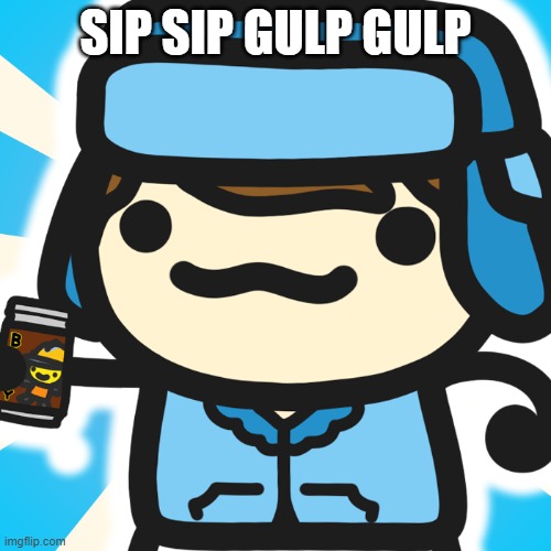 SIP SIP GULP GULP | image tagged in yes | made w/ Imgflip meme maker