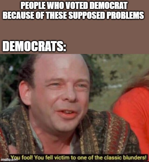 PEOPLE WHO VOTED DEMOCRAT BECAUSE OF THESE SUPPOSED PROBLEMS DEMOCRATS: | made w/ Imgflip meme maker