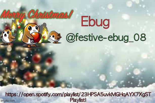 https://open.spotify.com/playlist/23HPSA5uvkMGHqAYX7XgST | https://open.spotify.com/playlist/23HPSA5uvkMGHqAYX7XgST Playlist! | image tagged in ebug christmas announcement | made w/ Imgflip meme maker