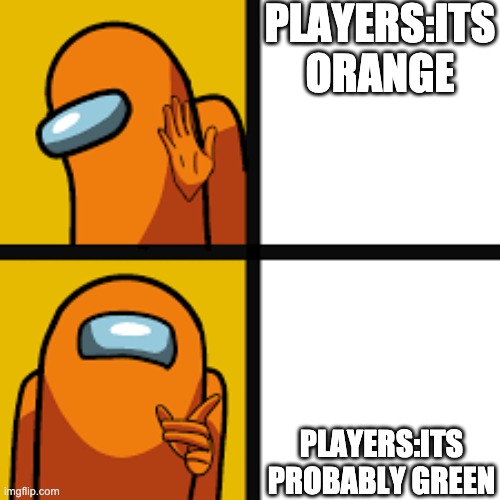 Among us | PLAYERS:ITS ORANGE; PLAYERS:ITS PROBABLY GREEN | image tagged in amoung us | made w/ Imgflip meme maker
