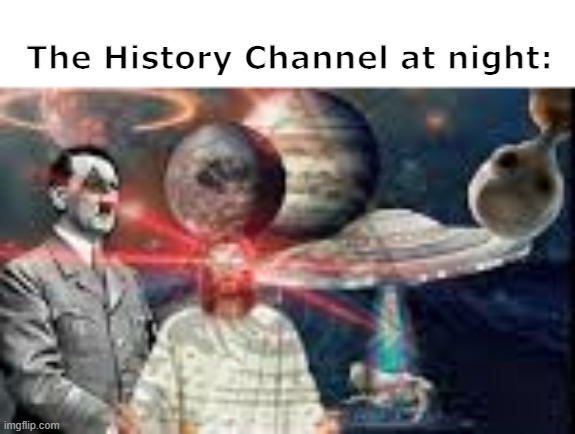  The History Channel at night: | image tagged in aliens,funny,memes,history channel | made w/ Imgflip meme maker