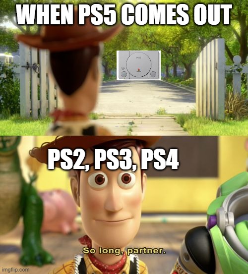 So long partner | WHEN PS5 COMES OUT; PS2, PS3, PS4 | image tagged in so long partner | made w/ Imgflip meme maker