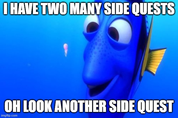 Dory Squishy | I HAVE TWO MANY SIDE QUESTS; OH LOOK ANOTHER SIDE QUEST | image tagged in dory squishy | made w/ Imgflip meme maker