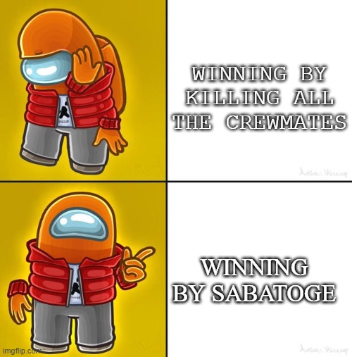 For real. | WINNING BY KILLING ALL THE CREWMATES; WINNING BY SABATOGE | image tagged in among us drake,imposter | made w/ Imgflip meme maker