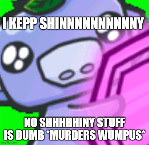 Wumpus loves nitro | I KEPP SHINNNNNNNNNNY; NO SHHHHHINY STUFF IS DUMB *MURDERS WUMPUS* | image tagged in pig | made w/ Imgflip meme maker