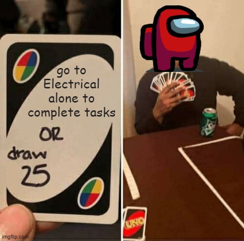 among us | go to Electrical alone to complete tasks | image tagged in memes,uno draw 25 cards | made w/ Imgflip meme maker