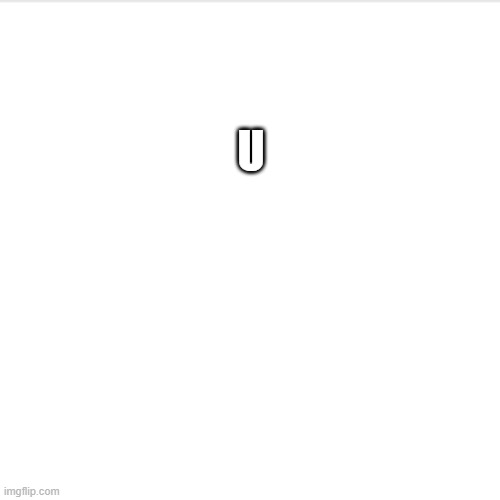 U | U | image tagged in letter | made w/ Imgflip meme maker