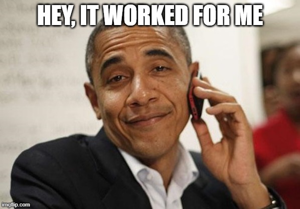 Obama Smug | HEY, IT WORKED FOR ME | image tagged in obama smug | made w/ Imgflip meme maker