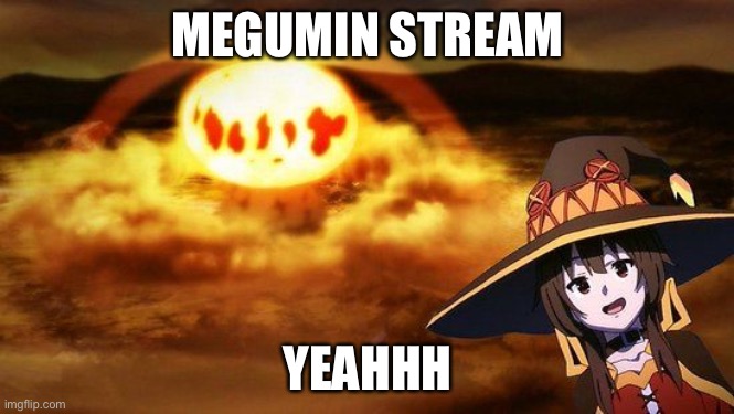https://imgflip.com/m/Megumin | MEGUMIN STREAM; YEAHHH | image tagged in disaster girl anime megumin konosuba explotion | made w/ Imgflip meme maker