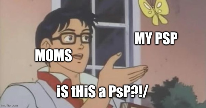 True Doe | MY PSP; MOMS; iS tHiS a PsP?!/ | image tagged in is this a pigeon,nintendo switch | made w/ Imgflip meme maker